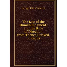 

Книга The Law of the Human Judgment; and the Rule of Direction from Thence Derived, of Rights