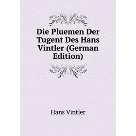 

Книга Die Pluemen Der Tugent Des Hans Vintler (German Edition)