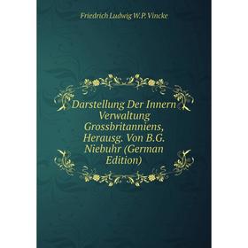 

Книга Darstellung Der Innern Verwaltung Grossbritanniens, Herausg. Von B.G. Niebuhr (German Edition)