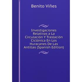

Книга Investigaciones Relativas a La Circulación Y Traslación Ciclónica En Los Huracanes De Las Antillas (Spanish Edition)