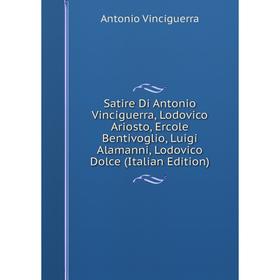 

Книга Satire Di Antonio Vinciguerra, Lodovico Ariosto, Ercole Bentivoglio, Luigi Alamanni, Lodovico Dolce (Italian Edition)