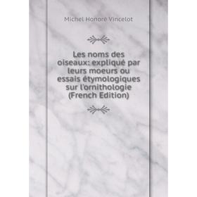 

Книга Les noms des oiseaux: expliqué par leurs moeurs ou essais étymologiques sur l'ornithologie
