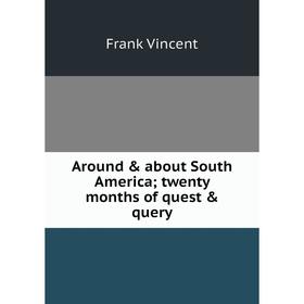 

Книга Around & about South America; twenty months of quest & query