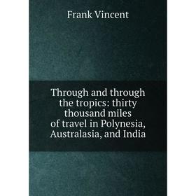 

Книга Through and through the tropics: thirty thousand miles of travel in Polynesia, Australasia, and India