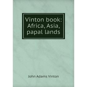 

Книга Vinton book: Africa, Asia, papal lands