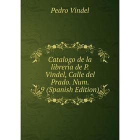 

Книга Catalogo de la libreria de P. Vindel, Calle del Prado. Num. 9 (Spanish Edition)