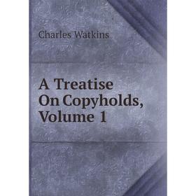 

Книга A Treatise On Copyholds, Volume 1