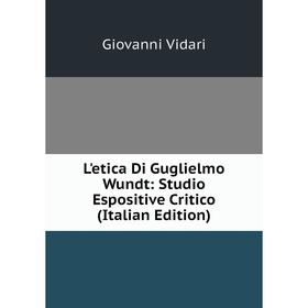 

Книга L'etica Di Guglielmo Wundt: Studio Espositive Critico