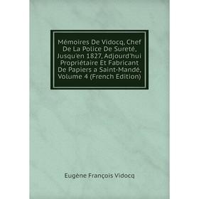 

Книга Mémoires De Vidocq, Chef De La Police De Sureté, Jusqu'en 1827, Adjourd'hui Propriétaire Et Fabricant De Papiers a Saint-Mandé, Volume 4