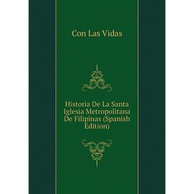 

Книга Historia De La Santa Iglesia Metropolitana De Filipinas (Spanish Edition)