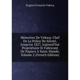 

Книга Mémoires De Vidocq: Chef De La Police De Sûreté, Jusqu'en 1827, Aujourd'hui Propriétaire Et Fabricant De Papiers À Saint-Mandé, Volume 2