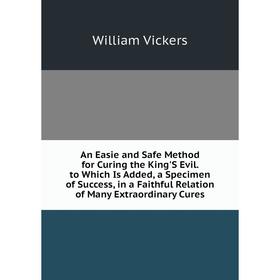 

Книга An Easie and Safe Method for Curing the King'S Evil. to Which Is Added, a Specimen of Success, in a Faithful Relation of Many Extraordinary Cure