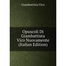 

Книга Opuscoli Di Giambattista Vico Nuovamente