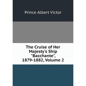 

Книга The Cruise of Her Majesty's Ship Bacchante, 1879-1882, Volume 2