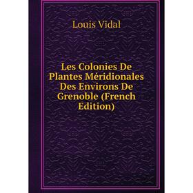 

Книга Les Colonies De Plantes Méridionales Des Environs De Grenoble