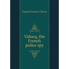 

Книга Vidocq, the French police spy