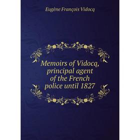 

Книга Memoirs of Vidocq, principal agent of the French police until 1827