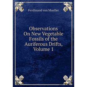 

Книга Observations On New Vegetable Fossils of the Auriferous Drifts, Volume 1