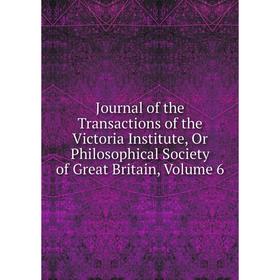 

Книга Journal of the Transactions of the Victoria Institute, Or Philosophical Society of Great Britain, Volume 6