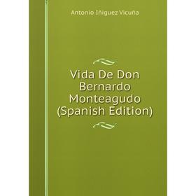 

Книга Vida De Don Bernardo Monteagudo (Spanish Edition)