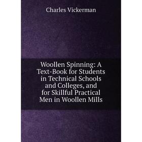 

Книга Woollen Spinning: A Text-Book for Students in Technical Schools and Colleges, and for Skillful Practical Men in Woollen Mills