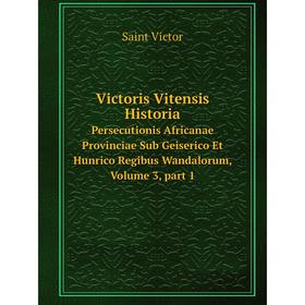 

Книга Victoris Vitensis HistoriaPersecutionis Africanae Provinciae Sub Geiserico Et Hunrico Regibus Wandalorum, Volume 3, part 1