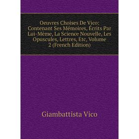 

Книга Oeuvres Choises De Vico: Contenant Ses Mémoires, Écrits par Même, La Science Nouvelle, Les Opuscules, Lettres, Volume 2
