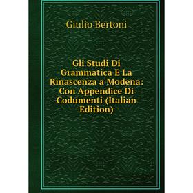 

Книга Gli Studi Di Grammatica E La Rinascenza a Modena: Con Appendice Di Codumenti (Italian Edition)