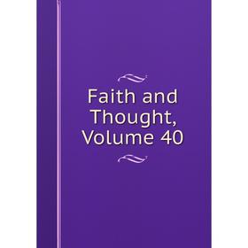 

Книга Faith and Thought, Volume 40