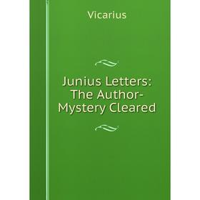

Книга Junius Letters: The Author-Mystery Cleared