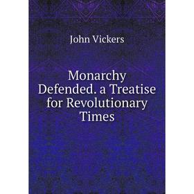 

Книга Monarchy Defended a Treatise for Revolutionary Times