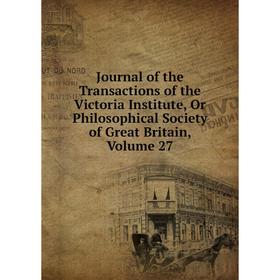 

Книга Journal of the Transactions of the Victoria Institute, Or Philosophical Society of Great Britain, Volume 27