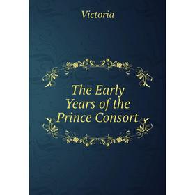 

Книга The Early Years of the Prince Consort