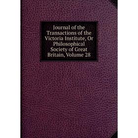 

Книга Journal of the Transactions of the Victoria Institute, Or Philosophical Society of Great Britain, Volume 28