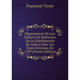

Книга Département Du Lot. Cahiers De Doléances De La Sénéchaussée De Cahors Pour Les États Généraux De 1789 (French Edition)