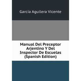 

Книга Manual Del Preceptor Arjentino Y Del Inspector De Escuelas