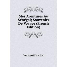 

Книга Mes Aventures Au Sénégal; Souvenirs De Voyage