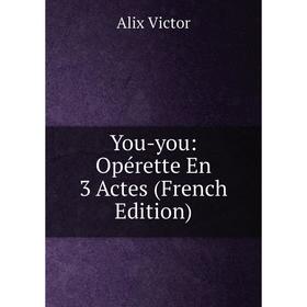 

Книга You-you: Opérette En 3 Actes (French Edition)