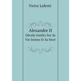 

Книга Alexandre IIDétails Inédits Sur Sa Vie Intime Et Sa Mort