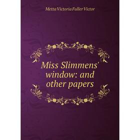 

Книга Miss Slimmens' window: and other papers