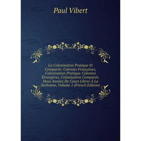 

Книга La Colonisation Pratique Et Comparée: Colonies Françaises, Colonisation Pratique. Colonies Étrangères, Colonisation Comparée