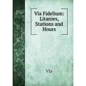 

Книга Via Fidelium: Litanies, Stations and Hours