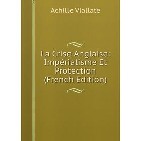 

Книга La Crise Anglaise: Impérialisme Et Protection