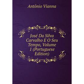 

Книга José Da Silva Carvalho E O Seu Tempo, Volume 1 (Portuguese Edition)