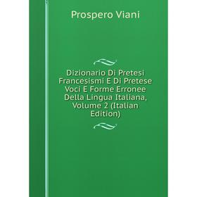 

Книга Dizionario Di Pretesi Francesismi E Di Pretese Voci E Forme Erronee Della Lingua Italiana, Volume 2 (Italian Edition)