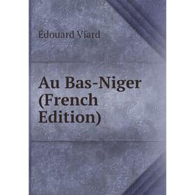 

Книга Au Bas-Niger (French Edition)