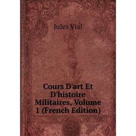 

Книга Cours D'art Et D'histoire Militaires, Volume 1 (French Edition)