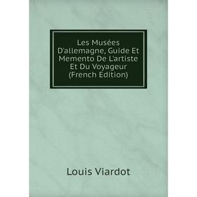 

Книга Les Musées D'allemagne, Guide Et Memento De L'artiste Et Du Voyageur