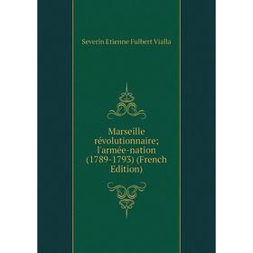 

Книга Marseille révolutionnaire; l'armée-nation (1789-1793)