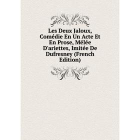 

Книга Les Deux Jaloux, Comédie En Un Acte Et En Prose, Mélée D'ariettes, Imitée De Dufresney